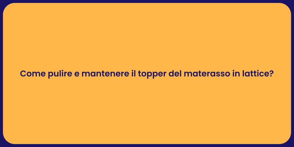 Come pulire e mantenere il topper del materasso in lattice?