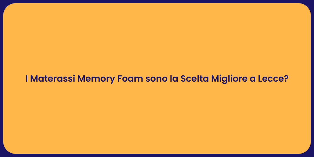 I Materassi Memory Foam sono la Scelta Migliore a Lecce?