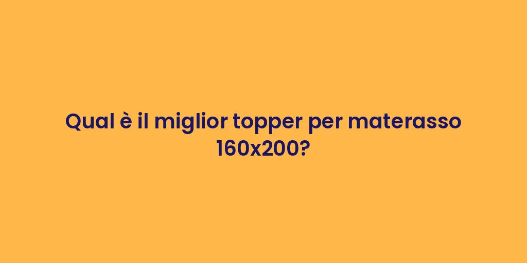 Qual è il miglior topper per materasso 160x200?