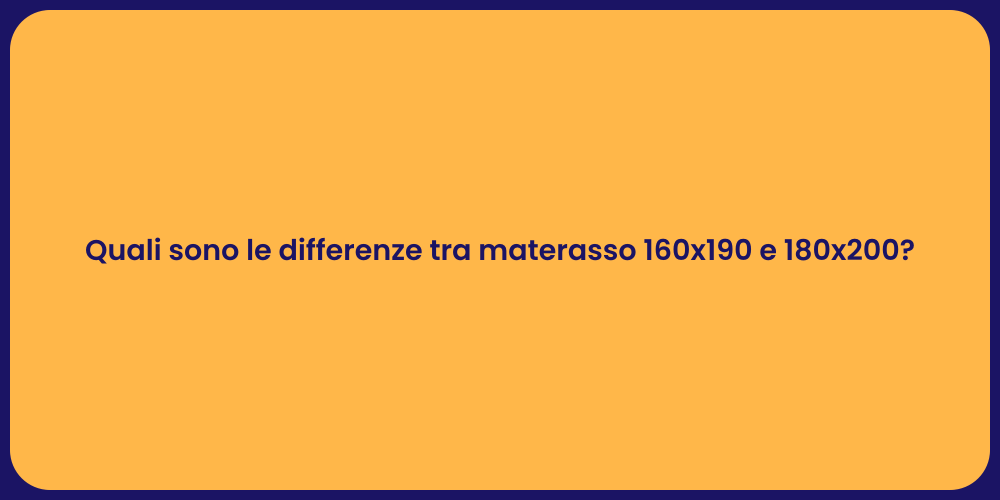 Quali sono le differenze tra materasso 160x190 e 180x200?