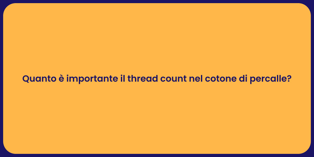 Quanto è importante il thread count nel cotone di percalle?