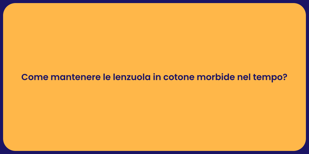 Come mantenere le lenzuola in cotone morbide nel tempo?