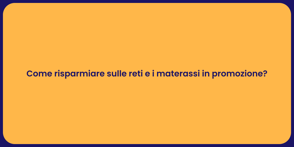 Come risparmiare sulle reti e i materassi in promozione?