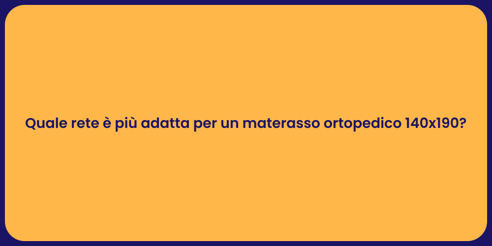 Quale rete è più adatta per un materasso ortopedico 140x190?