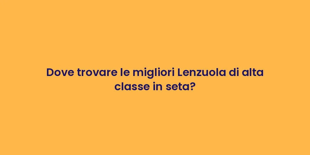 Dove trovare le migliori Lenzuola di alta classe in seta?