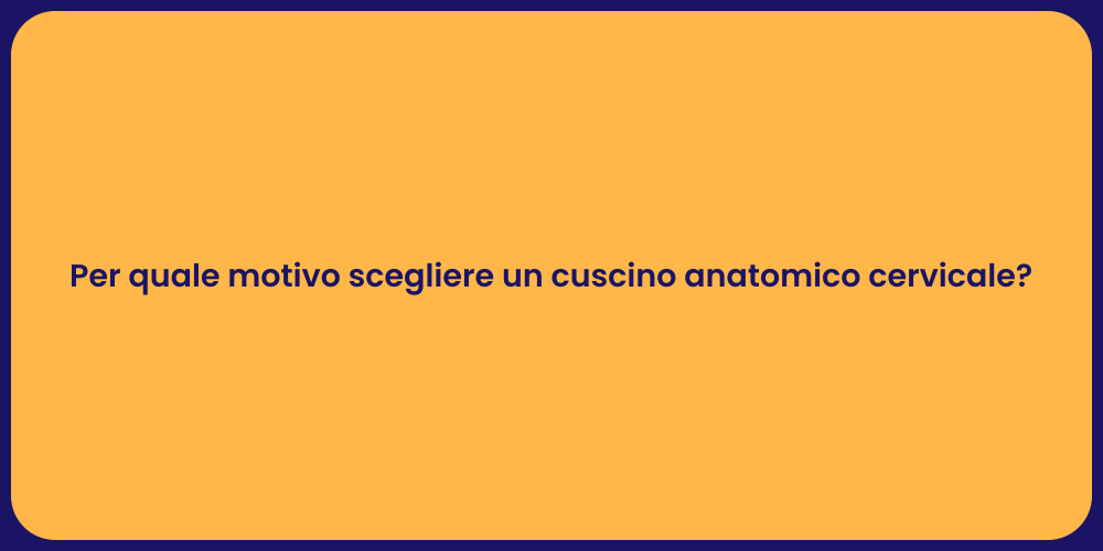 Per quale motivo scegliere un cuscino anatomico cervicale?