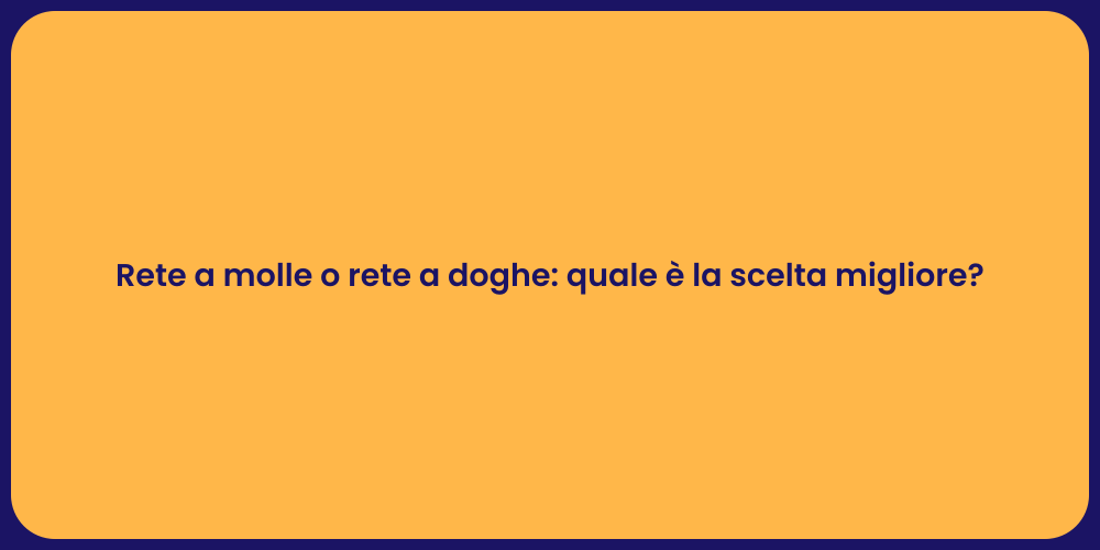 Rete a molle o rete a doghe: quale è la scelta migliore?