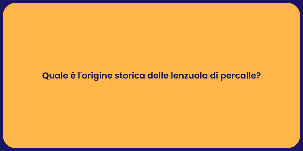 Quale è l'origine storica delle lenzuola di percalle?