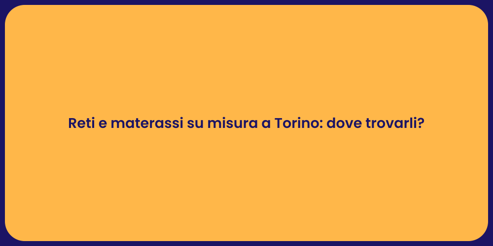 Reti e materassi su misura a Torino: dove trovarli?
