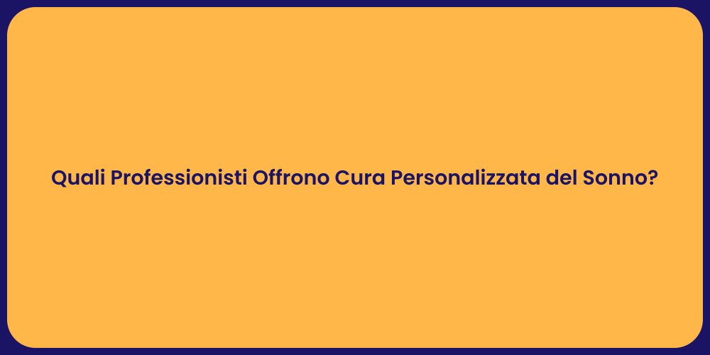 Quali Professionisti Offrono Cura Personalizzata del Sonno?