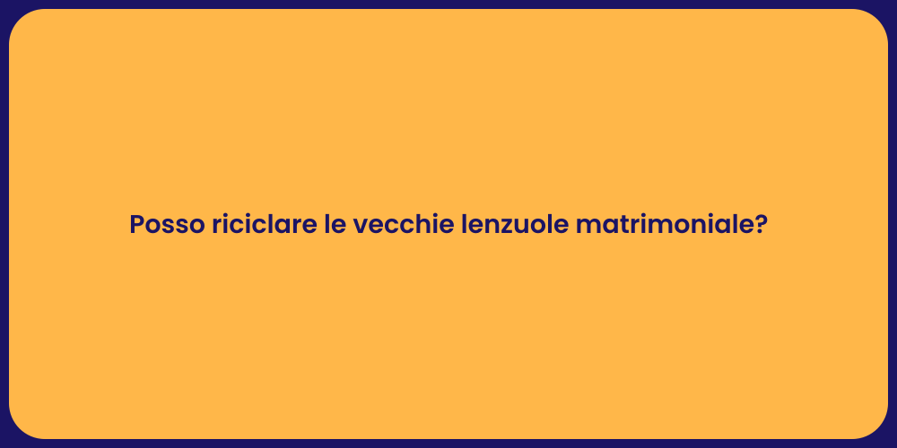 Posso riciclare le vecchie lenzuole matrimoniale?