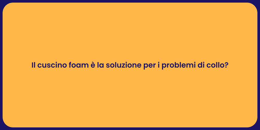 Il cuscino foam è la soluzione per i problemi di collo?
