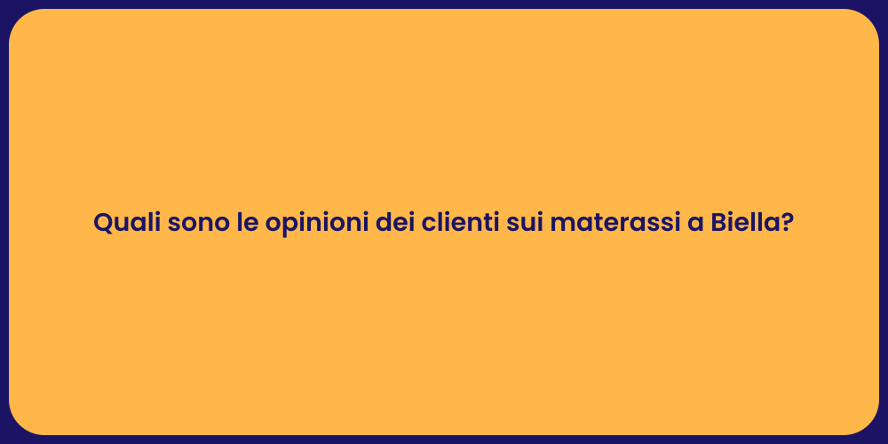 Quali sono le opinioni dei clienti sui materassi a Biella?