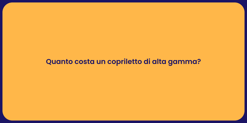 Quanto costa un copriletto di alta gamma?