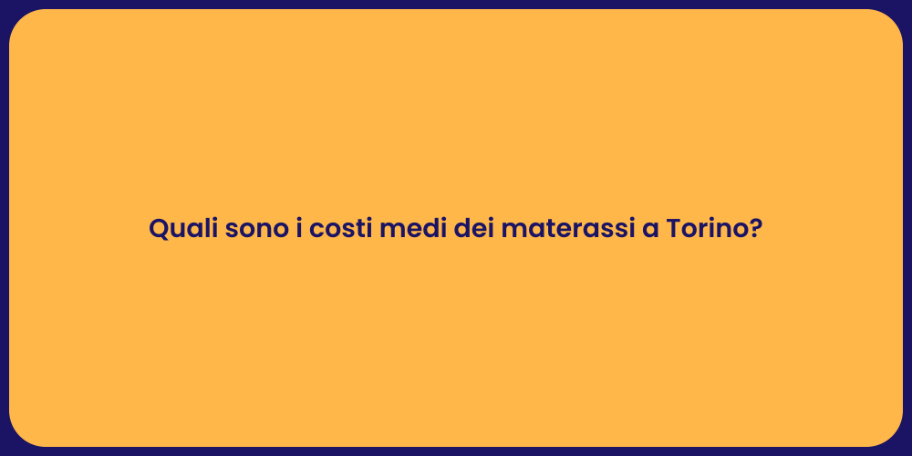 Quali sono i costi medi dei materassi a Torino?