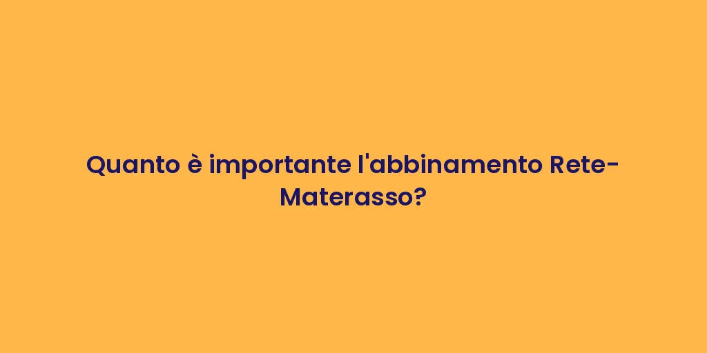 Quanto è importante l'abbinamento Rete-Materasso?