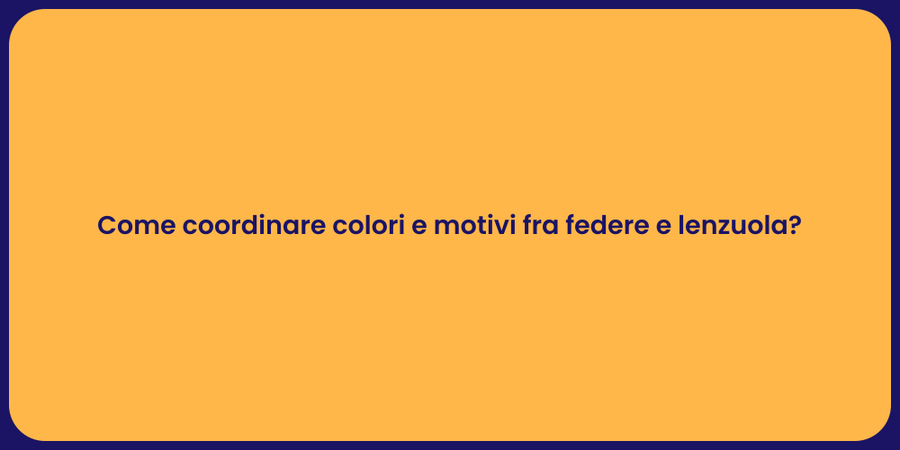 Come coordinare colori e motivi fra federe e lenzuola?