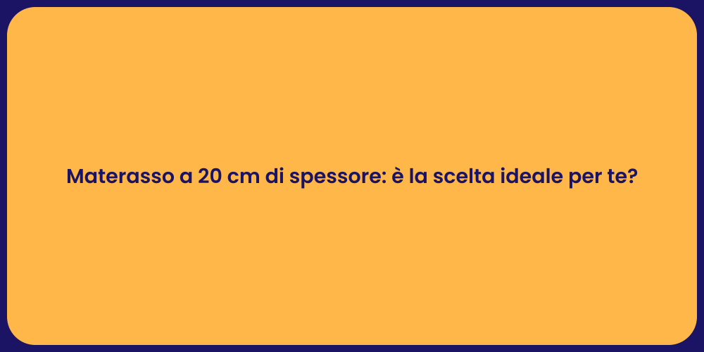 Materasso a 20 cm di spessore: è la scelta ideale per te?