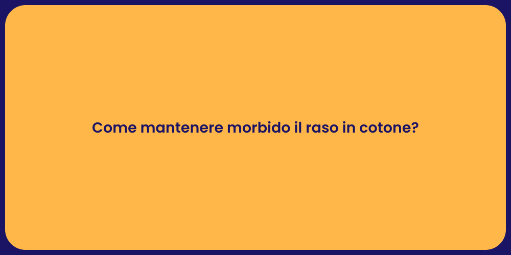 Come mantenere morbido il raso in cotone?