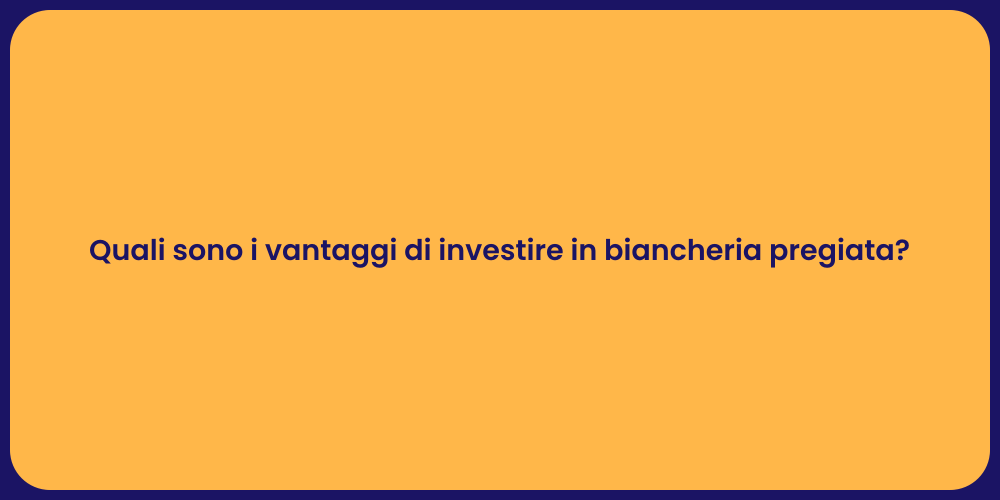 Quali sono i vantaggi di investire in biancheria pregiata?