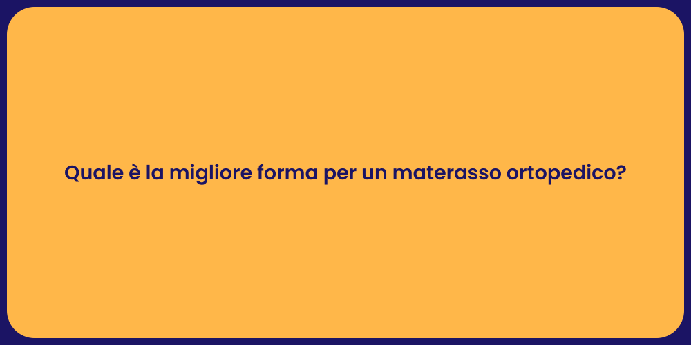 Quale è la migliore forma per un materasso ortopedico?