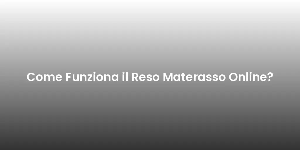 Come Funziona il Reso Materasso Online?