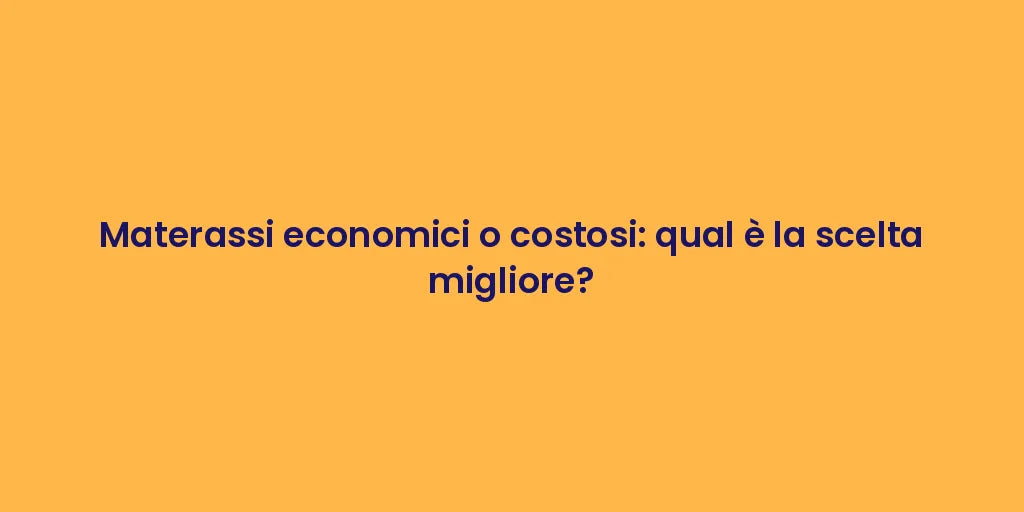 Materassi economici o costosi: qual è la scelta migliore?