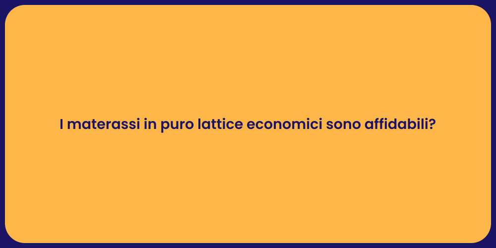 I materassi in puro lattice economici sono affidabili?