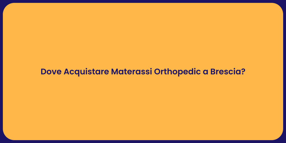 Dove Acquistare Materassi Orthopedic a Brescia?