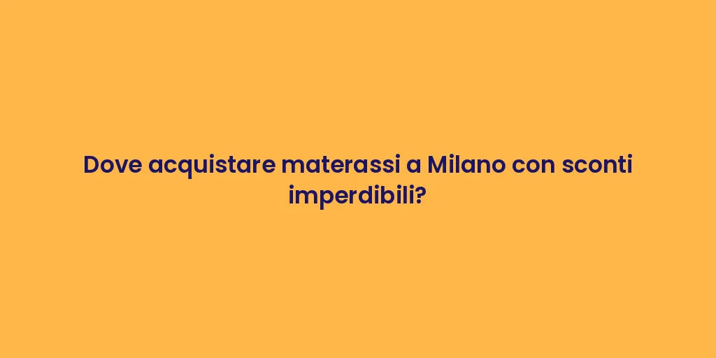 Dove acquistare materassi a Milano con sconti imperdibili?