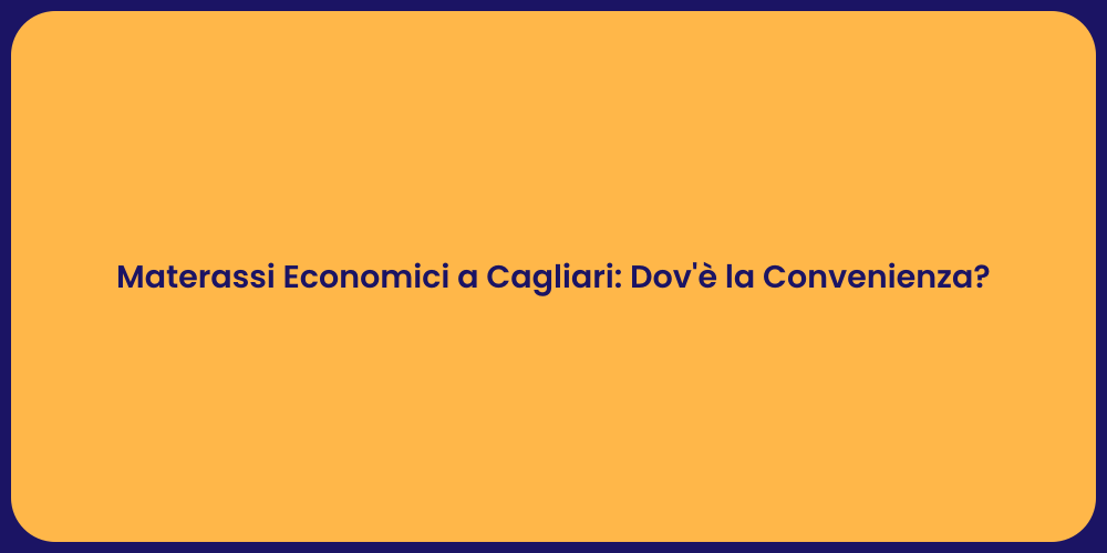 Materassi Economici a Cagliari: Dov'è la Convenienza?