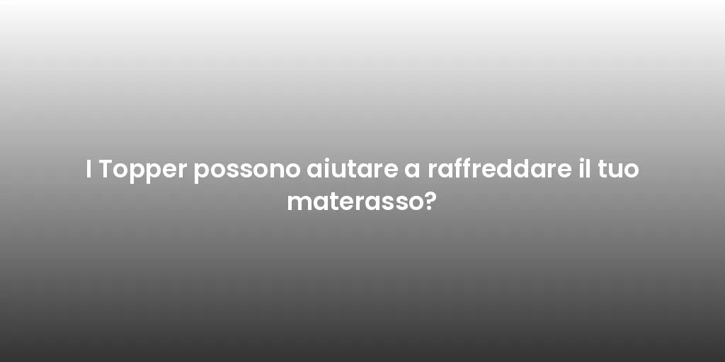 I Topper possono aiutare a raffreddare il tuo materasso?