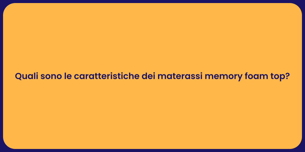 Quali sono le caratteristiche dei materassi memory foam top?