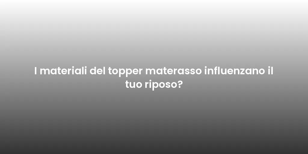 I materiali del topper materasso influenzano il tuo riposo?