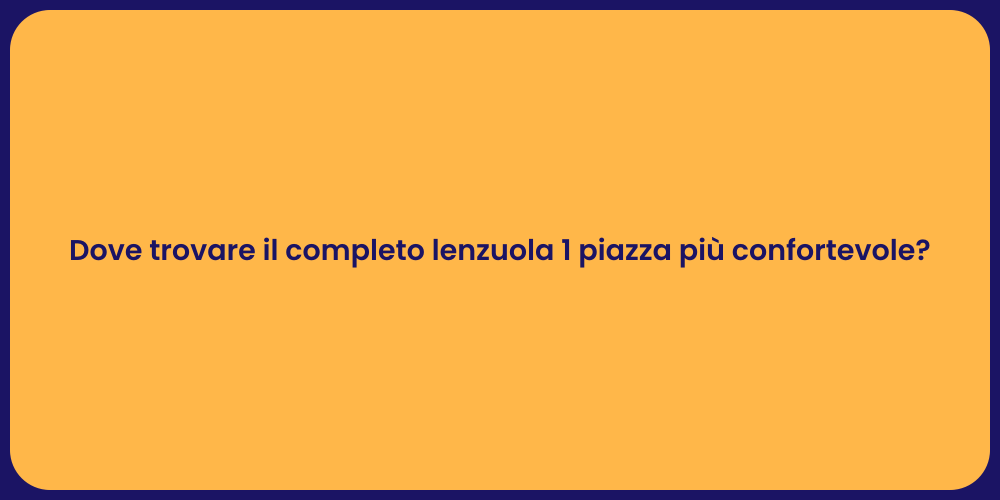Dove trovare il completo lenzuola 1 piazza più confortevole?