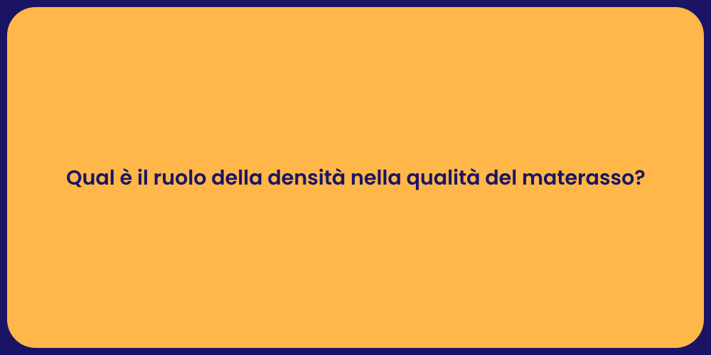 Qual è il ruolo della densità nella qualità del materasso?