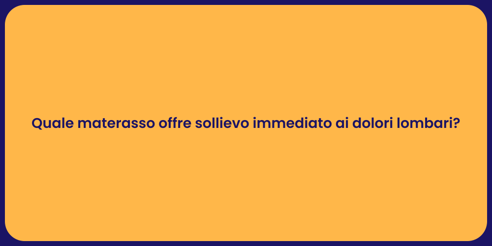 Quale materasso offre sollievo immediato ai dolori lombari?