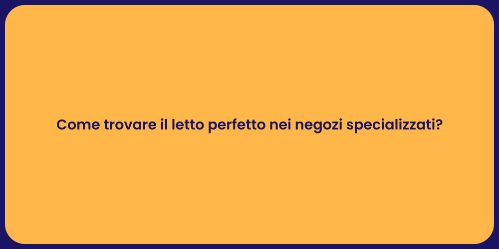 Come trovare il letto perfetto nei negozi specializzati?