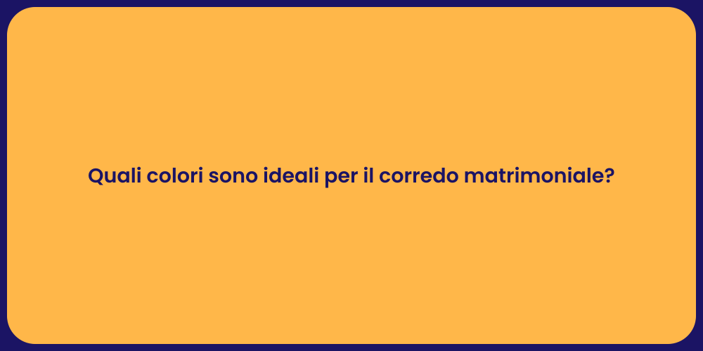Quali colori sono ideali per il corredo matrimoniale?