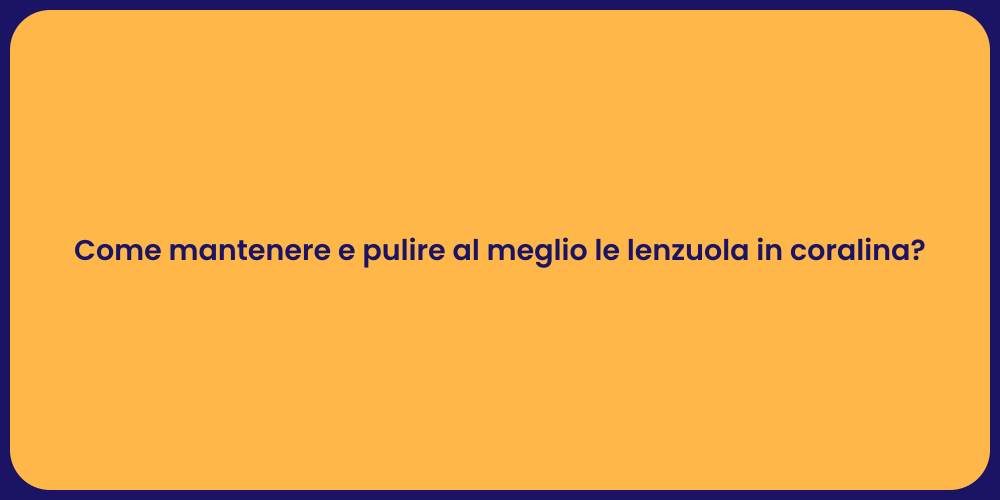 Come mantenere e pulire al meglio le lenzuola in coralina?