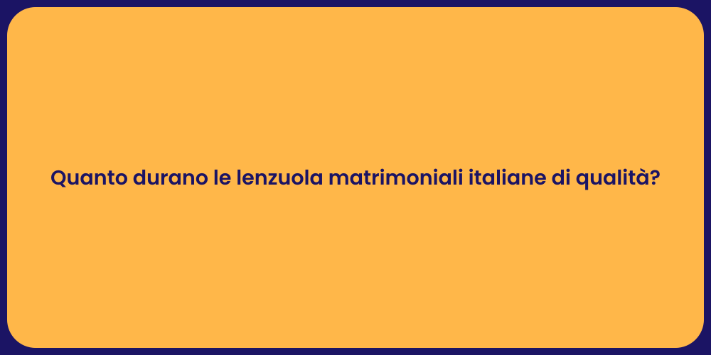 Quanto durano le lenzuola matrimoniali italiane di qualità?