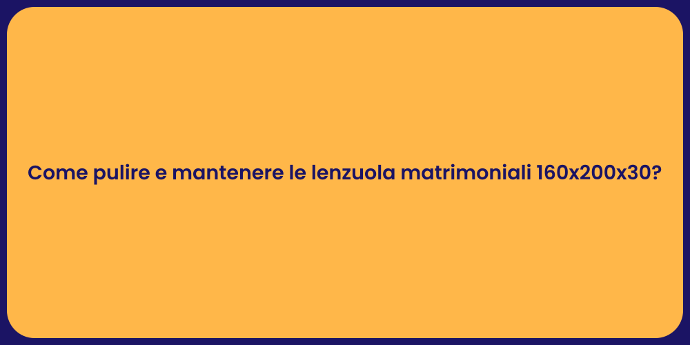 Come pulire e mantenere le lenzuola matrimoniali 160x200x30?