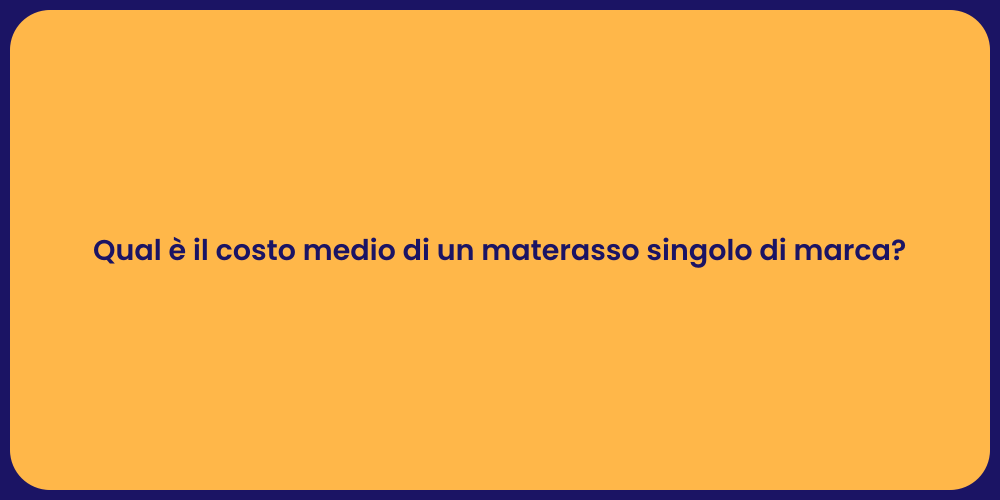 Qual è il costo medio di un materasso singolo di marca?