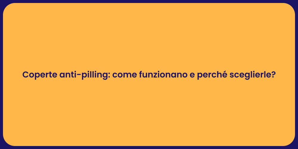 Coperte anti-pilling: come funzionano e perché sceglierle?