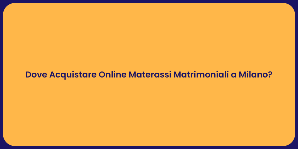 Dove Acquistare Online Materassi Matrimoniali a Milano?