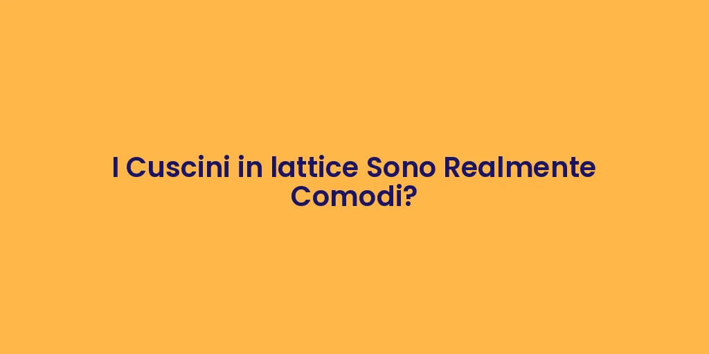 I Cuscini in lattice Sono Realmente Comodi?