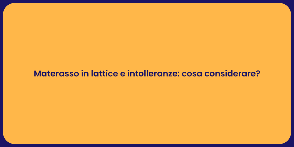 Materasso in lattice e intolleranze: cosa considerare?