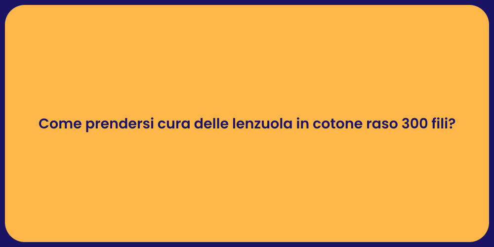 Come prendersi cura delle lenzuola in cotone raso 300 fili?