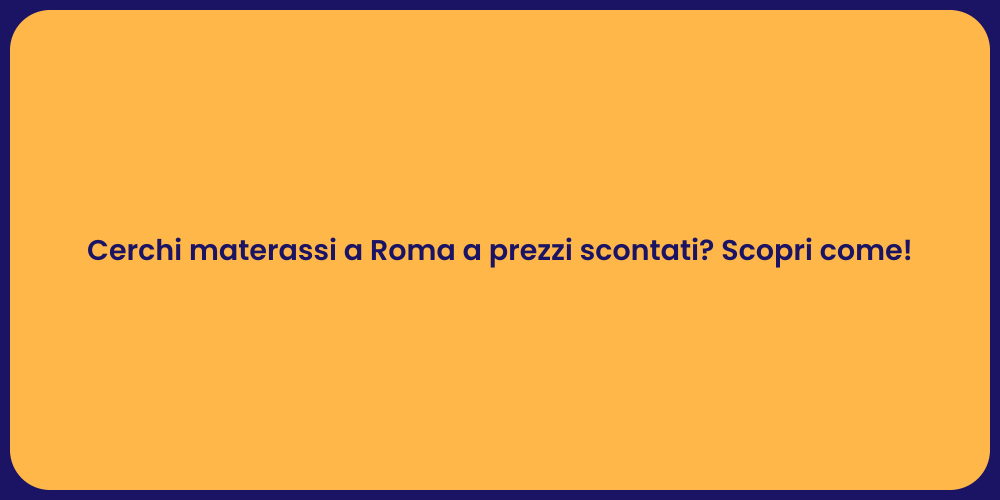 Cerchi materassi a Roma a prezzi scontati? Scopri come!
