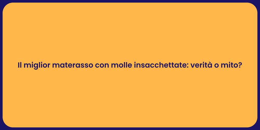 Il miglior materasso con molle insacchettate: verità o mito?